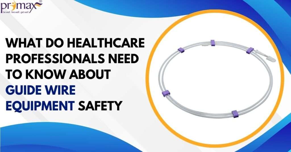 What Do Healthcare Professionals Need to Know About Guide Wire Equipment